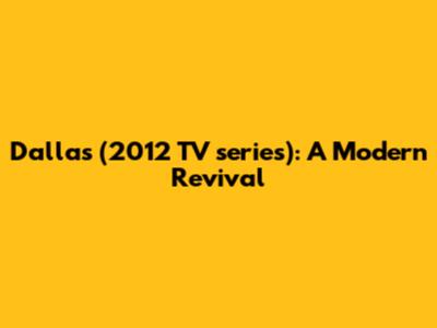 Dallas (2012 TV series): A Modern Revival
