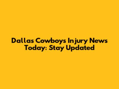 Dallas Cowboys Injury News Today: Stay Updated