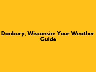 Danbury, Wisconsin: Your Weather Guide