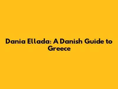 Dania Ellada: A Danish Guide to Greece