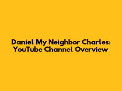 Daniel My Neighbor Charles: YouTube Channel Overview