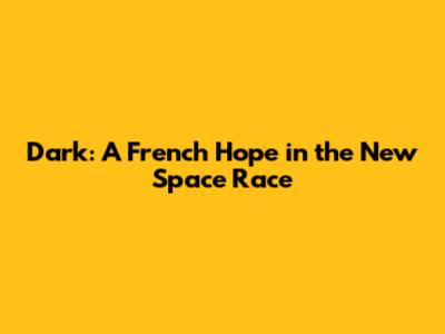 Dark: A French Hope in the New Space Race