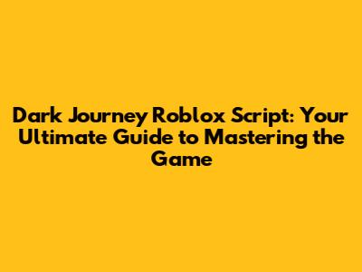 Dark Journey Roblox Script: Your Ultimate Guide to Mastering the Game