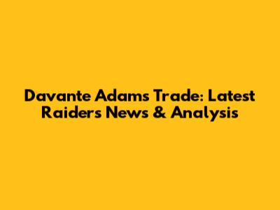 Davante Adams Trade: Latest Raiders News & Analysis