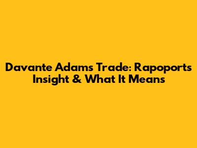 Davante Adams Trade: Rapoport's Insight & What It Means