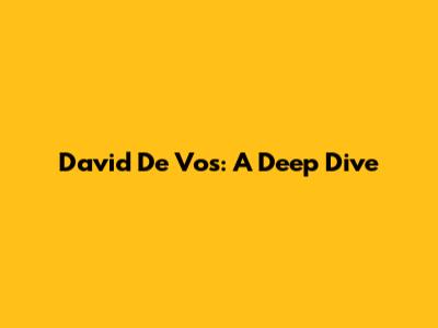 David De Vos: A Deep Dive