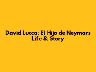 David Lucca: El Hijo de Neymar's Life & Story