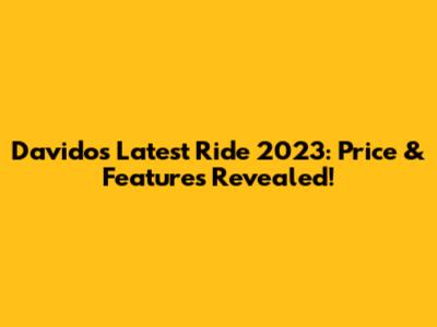 Davido's Latest Ride 2023: Price & Features Revealed!