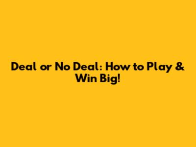 Deal or No Deal: How to Play & Win Big!
