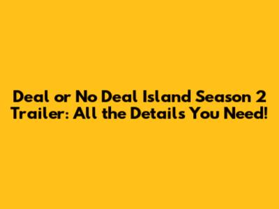 Deal or No Deal Island Season 2 Trailer: All the Details You Need!
