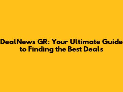 DealNews GR: Your Ultimate Guide to Finding the Best Deals
