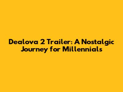 Dealova 2 Trailer: A Nostalgic Journey for Millennials