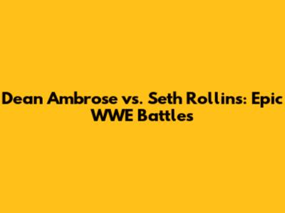 Dean Ambrose vs. Seth Rollins: Epic WWE Battles