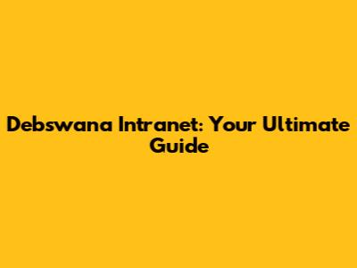 Debswana Intranet: Your Ultimate Guide