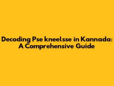 Decoding 'Pse kneelsse' in Kannada: A Comprehensive Guide