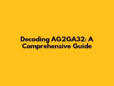 Decoding AG2GA32: A Comprehensive Guide