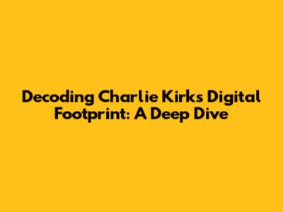Decoding Charlie Kirk's Digital Footprint: A Deep Dive