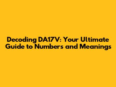 Decoding DA17V: Your Ultimate Guide to Numbers and Meanings