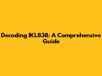 Decoding IKL838: A Comprehensive Guide
