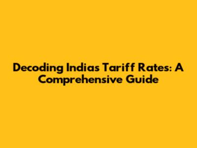 Decoding India's Tariff Rates: A Comprehensive Guide