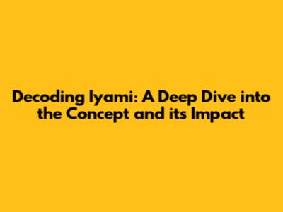 Decoding Iyami: A Deep Dive into the Concept and its Impact