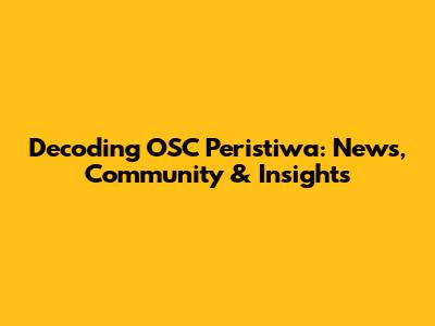 Decoding OSC Peristiwa: News, Community & Insights