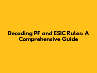 Decoding PF and ESIC Rules: A Comprehensive Guide