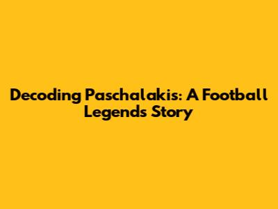Decoding Paschalakis: A Football Legend's Story