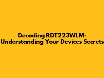 Decoding RDT223WLM: Understanding Your Device's Secrets