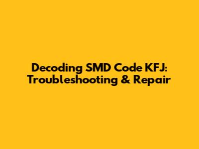 Decoding SMD Code KFJ: Troubleshooting & Repair