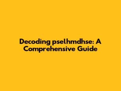 Decoding pselhmdhse: A Comprehensive Guide