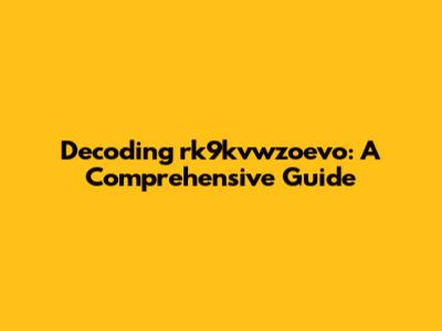 Decoding rk9kvwzoevo: A Comprehensive Guide