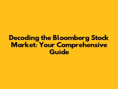 Decoding the Bloomberg Stock Market: Your Comprehensive Guide