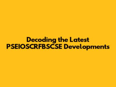 Decoding the Latest PSEIOSCRFBSCSE Developments