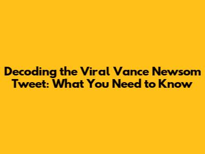 Decoding the Viral Vance Newsom Tweet: What You Need to Know