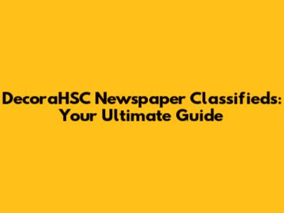 DecoraHSC Newspaper Classifieds: Your Ultimate Guide