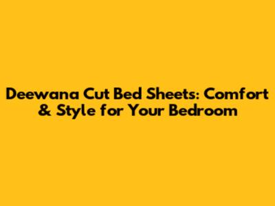 Deewana Cut Bed Sheets: Comfort & Style for Your Bedroom