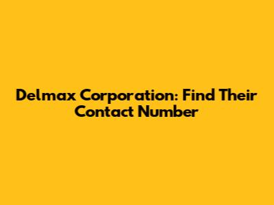 Delmax Corporation: Find Their Contact Number