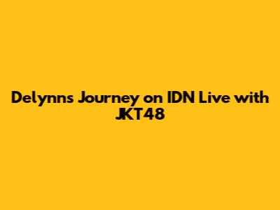 Delynn's Journey on IDN Live with JKT48