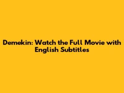 Demekin: Watch the Full Movie with English Subtitles