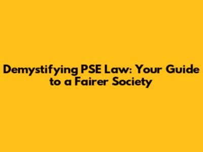 Demystifying PSE Law: Your Guide to a Fairer Society