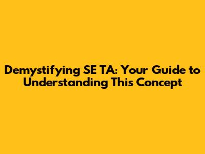 Demystifying SE TA: Your Guide to Understanding This Concept