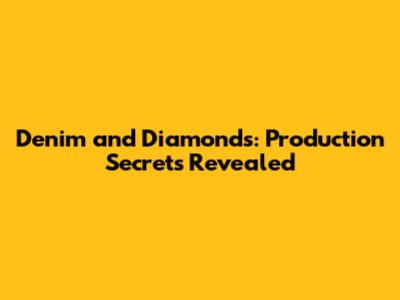 Denim and Diamonds: Production Secrets Revealed