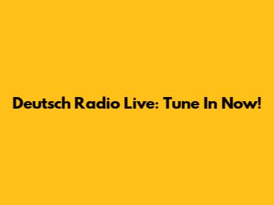 Deutsch Radio Live: Tune In Now!