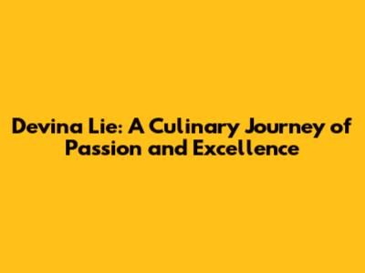 Devina Lie: A Culinary Journey of Passion and Excellence