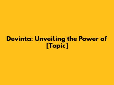 Devinta: Unveiling the Power of [Topic]