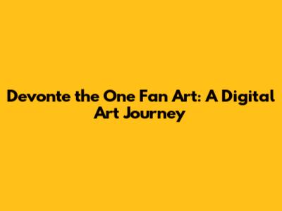 Devonte the One Fan Art: A Digital Art Journey