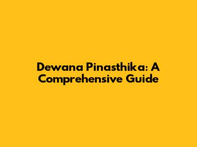 Dewana Pinasthika: A Comprehensive Guide