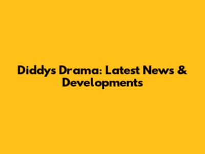 Diddy's Drama: Latest News & Developments