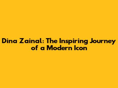 Dina Zainal: The Inspiring Journey of a Modern Icon